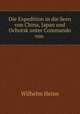 Die Expedition in die Seen von China, Japan und Ochotsk unter Commando von ., Wilhelm Heine 