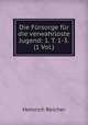 Die Fursorge fur die verwahrloste Jugend: 1. T. 1-3. (1 Vol.), Heinrich Reicher 