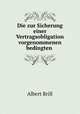 Die zur Sicherung einer Vertragsobligation vorgenommenen bedingten ., Albert Brill 