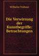 Die Verwirrung der Kunstbegriffe: Betrachtungen, Wilhelm Trubner 