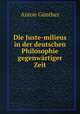 Die Juste-milieus in der deutschen Philosophie gegenwartiger Zeit, Anton Gunther 