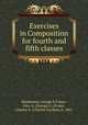 Exercises in Composition for fourth and fifth classes, Henderson, George E,Fraser, Geo. A. (George A.),Fraser, Charles G. (Charles Gordon), b. 1861 