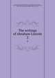 The writings of Abraham Lincoln. 2, Lincoln, Abraham, 1809-1865,Lapsley, Arthur Brooks,Roosevelt, Theodore, 1858-1919,Schurz, Carl, 1829-1906,Choate, Joseph Hodges, 1832-1917,Brooks, Noah, 1830-1903,Douglas, Stephen A. (Stephen Arnold), 1813-1861 