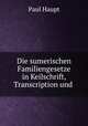 Die sumerischen Familiengesetze in Keilschrift, Transcription und ., Paul Haupt 