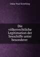 Die volkerrechtliche Legitimation der Seeschiffe unter besonderer ., Oskar Paul Kroehling 