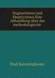 Dogmatismus und Skepticismus Eine Abhandlung uber das methodologische ., Paul Kannengiesser 