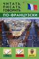 Читать, писать, говорить по-французски. Самоучитель, Станислав Дугин 