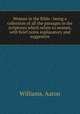 Woman in the Bible : being a collection of all the passages in the scriptures which relate to women, with brief notes explanatory and suggestive, Williams, Aaron 