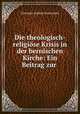 Die theologisch-religiose Krisis in der bernischen Kirche: Ein Beitrag zur ., Giovanni Andrea Scartazzini 