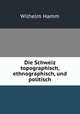 Die Schweiz topographisch, ethnographisch, und politisch, Wilhelm Hamm 