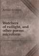 Watchers of twilight, and other poems microform, Stringer Arthur 