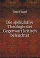 Die spekulative Theologie der Gegenwart kritisch beleuchtet, Otto Flugel 