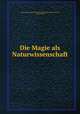 Die Magie als Naturwissenschaft, Karl Ludwig August Friedrich Maximilian Alfred Du Prel, Carl Du Prel 