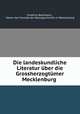 Die landeskundliche Literatur uber die Grossherzogtumer Mecklenburg ., Friedrich Bachmann , Verein der Freunde der Naturgeschichte in Mecklenburg 