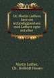 Dr. Martin Luthers l?re om retf?rdiggjorelsen: med Luthers egne ord efter ., Martin Luther, Ch . Holfeldt Houen 