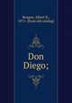 Don Diego;, Reagan, Albert B., 1871- [from old catalog] 