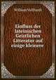 Einfluss der lateinischen Geistlichen Litteratur auf einige kleinere ., William Vollhardt 