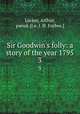 Sir Goodwin`s folly: a story of the year 1795. 3, Locker, Arthur, pseud. [i.e. J. H. Forbes.] 