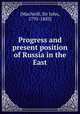 Progress and present position of Russia in the East, [MacNeill, Sir John, 1795-1883] 