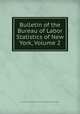 Bulletin of the Bureau of Labor Statistics of New York, Volume 2, New York (State). Dept. of Labor. Bureau of Statistics and Information 