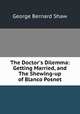 The Doctor`s Dilemma: Getting Married, and The Shewing-up of Blanco Posnet, 
