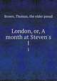 London, or, A month at Steven`s. 1, Brown, Thomas, the elder pseud 