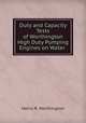Duty and Capacity Tests of Worthington High Duty Pumping Engines on Water ., Henry R. Worthington 
