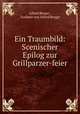 Ein Traumbild: Scenischer Epilog zur Grillparzer-feier, Alfred Berger , Freiherr von Alfred Berger 