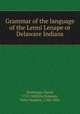 Grammar of the language of the Lenni Lenape or Delaware Indians, Zeisberger, David, 1721-1808,Du Ponceau, Peter Stephen, 1760-1844 