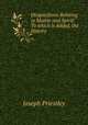 Disquisitions Relating to Matter and Spirit: To which is Added, the History ., Joseph Priestley 