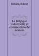 La Belgique industrielle et commerciale de demain, Billiard, Robert 