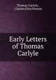 Early Letters of Thomas Carlyle, Thomas Carlyle , Charles Eliot Norton 