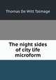 The night sides of city life microform, Thomas de Witt Talmage 