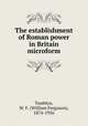 The establishment of Roman power in Britain microform, Tamblyn, W. F. (William Ferguson), 1874-1956 