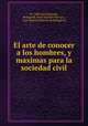 El arte de conocer a los hombres, y maximas para la sociedad civil, M. L