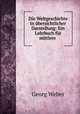 Die Weltgeschichte in ubersichtlicher Darstellung: Ein Lehrbuch fur mittlere ., Georg Weber 