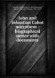 John and Sebastian Cabot microform : biographical notice with documents, Tarducci, Francesco, b. 1842,Brownson, Henry F. (Henry Francis), 1835-1913 