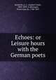 Echoes: or Leisure hours with the German poets, Asahel Clark Kendrick 