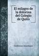 El milagro de la dolorosa del Colegio de Quito, Guillermo Junemann 