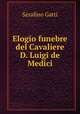 Elogio funebre del Cavaliere D. Luigi de Medici, Serafino Gatti 
