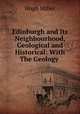 Edinburgh and Its Neighbourhood, Geological and Historical: With The Geology ., Hugh Miller 