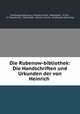Die Rubenow-bibliothek: Die Handschriften und Urkunden der von Heinrich ., Greifswald (Germany ). Nicolai-kirche . Bibliothek, Th Pyl , K. Theodor Pyl , Bibliothek, Nicolai -kirche, Greifswald (Germany) 