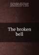 The broken bell, Van Vorst, Marie, 1867-1936,Craig, Frank, ill,Bobbs-Merrill Company, publisher,Braunworth & Co., printer 