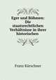 Eger und Bohmen: Die staatsrechtlichen Verhaltnisse in ihrer historischen ., Franz Kurschner 