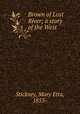 Brown of Lost River; a story of the West, Stickney, Mary Etta, 1853- 