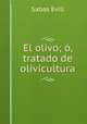 El olivo; o, tratado de olivicultura, Sabas Evill 