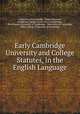 Early Cambridge University and College Statutes, in the English Language, University of Cambridge, James Heywood, Pembroke College (University of Cambridge, Peterhouse (University of Cambridge , University of Cambridge, Clare College (University of Cambridge 