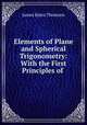 Elements of Plane and Spherical Trigonometry: With the First Principles of ., James Bates Thomson 