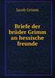 Briefe der bruder Grimm an hessische freunde, Jacob Grimm 