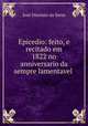 Epicedio: feito, e recitado em 1822 no anniversario da sempre lamentavel ., Jose Dionisio da Serra 